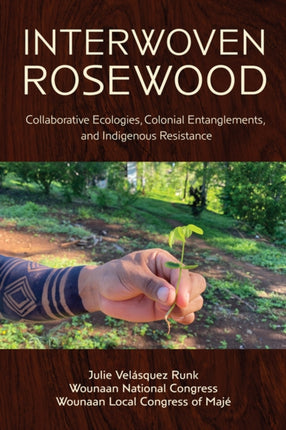 Interwoven Rosewood  Collaborative Ecologies Colonial Entanglements and Indigenous Resistance