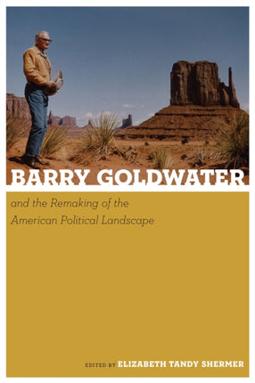 Barry Goldwater and the Remaking of the American