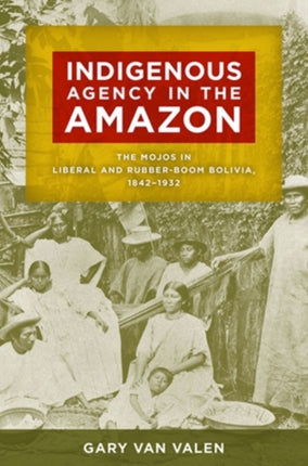 Indigenous Agency in the Amazon  The Mojos in