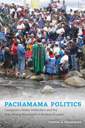 Pachamama Politics  Campesino Water Defenders and the AntiMining Movement in Andean Ecuador