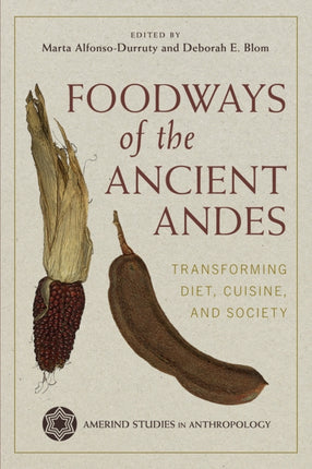 Foodways of the Ancient Andes  Transforming Diet Cuisine and Society