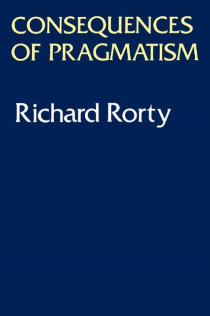 Consequences Of Pragmatism: Essays 1972-1980