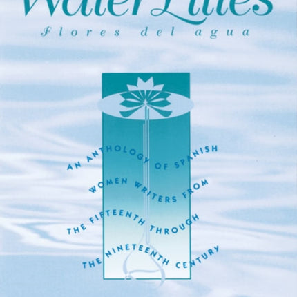 Water Lilies: An Anthology of Spanish Women Writers from the Fifteenth through the Nineteenth Century