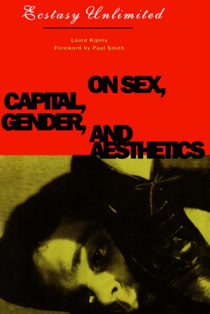 Ecstasy Unlimited: On Sex, Capital, Gender, and Aesthetics