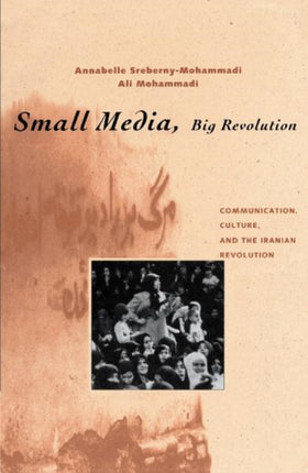 Small Media, Big Revolution: Communication, Culture, and the Iranian Revolution