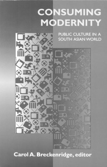 Consuming Modernity: Public Culture in a South Asian World