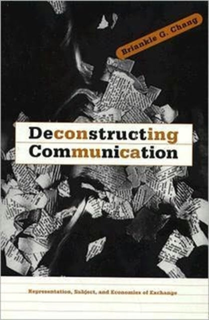 Deconstructing Communication: Representation, Subject, and Economies of Exchange