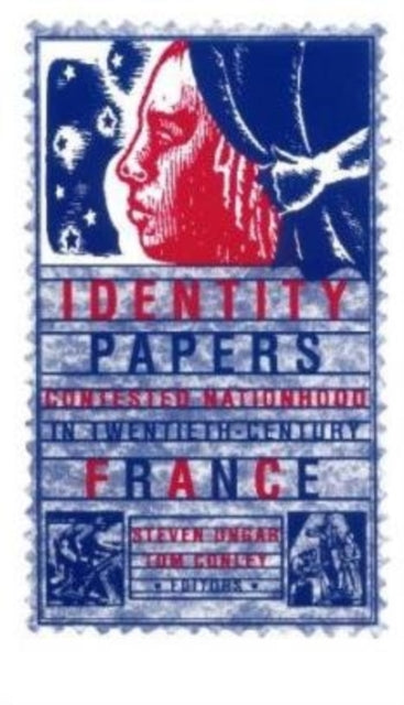 Identity Papers: Contested Nationhood in Twentieth-Century France