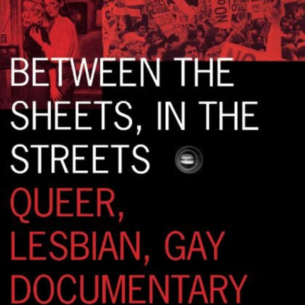 Between the Sheets, in the Streets: Queer, Lesbian, Gay Documentary