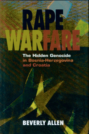 Rape Warfare: The Hidden Genocide in Bosnia-Herzegovina and Croatia