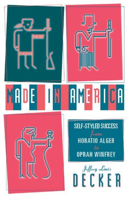 Made In America: Self-Styled Success from Horatio Alger to Oprah Winfrey