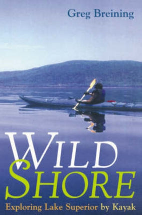 Wild Shore: Exploring Lake Superior By Kayak