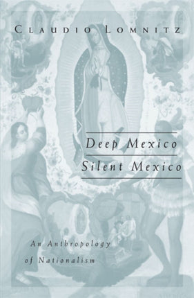 Deep Mexico, Silent Mexico: An Anthropology of Nationalism