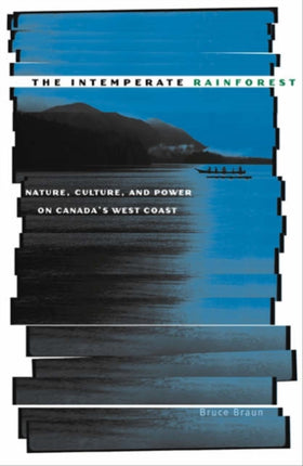 Intemperate Rainforest: Nature, Culture, and Power on Canada’s West Coast