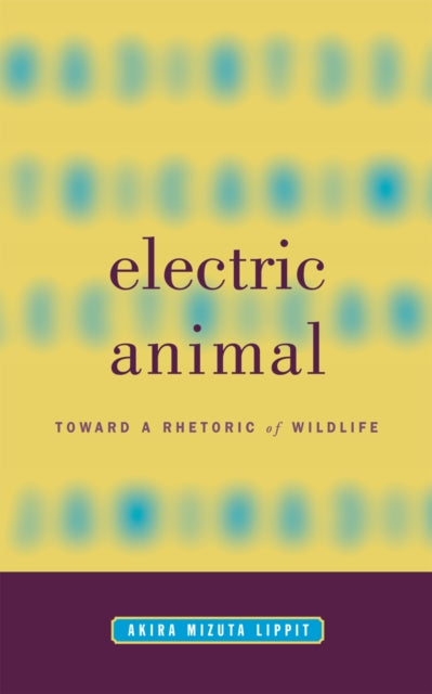 Electric Animal  Toward a Rhetoric of Wildlife
