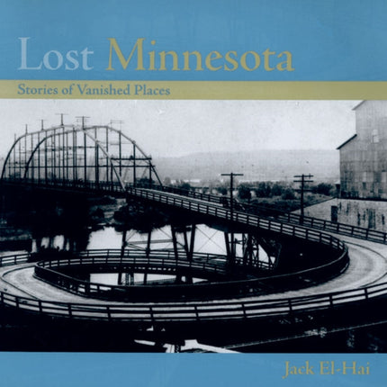 Lost Minnesota  Stories of Vanished Places