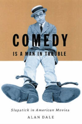 Comedy Is A Man In Trouble: Slapstick In American Movies