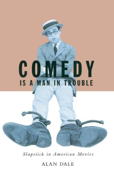 Comedy Is A Man In Trouble: Slapstick In American Movies