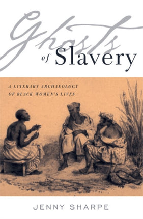 Ghosts Of Slavery: A Literary Archaeology of Black Women’s Lives