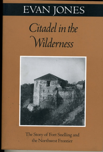 Citadel In The Wilderness: The Story of Fort Snelling and the Northwest Frontier