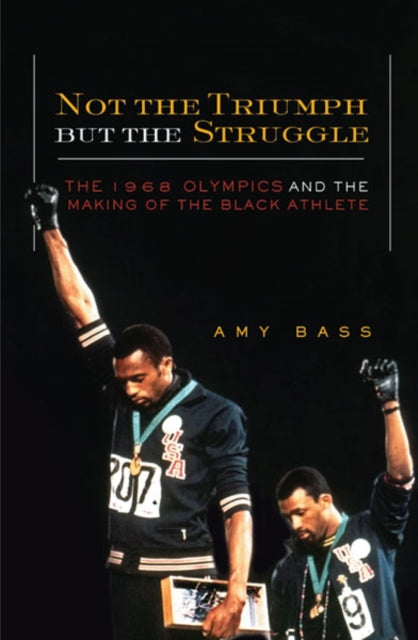 Not the Triumph But the Struggle: The 1968 Olympics and the Making of the Black Athlete