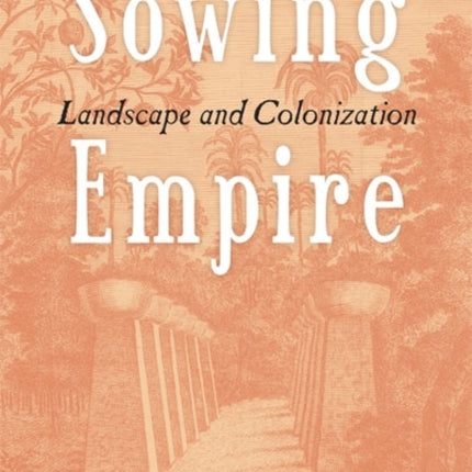 Sowing Empire: Landscape And Colonization