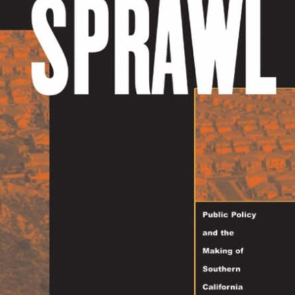 Up Against The Sprawl: Public Policy And The Making Of Southern California