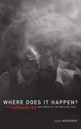 Where Does It Happen  John Cassavetes And Cinema