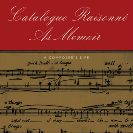 Catalogue Raisonne As Memoir  A Composers Life