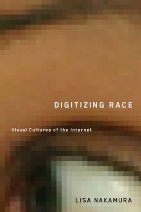 Digitizing Race: Visual Cultures of the Internet