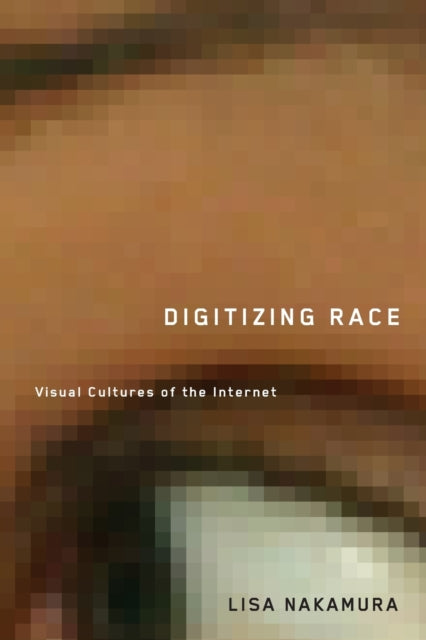 Digitizing Race: Visual Cultures of the Internet