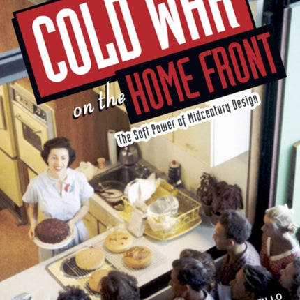 Cold War on the Home Front: The Soft Power of Midcentury Design