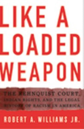 Like a Loaded Weapon: The Rehnquist Court, Indian Rights, and the Legal History of Racism in America