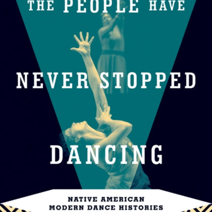 The People Have Never Stopped Dancing: Native American Modern Dance Histories