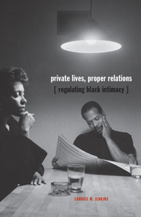 Private Lives, Proper Relations: Regulating Black Intimacy