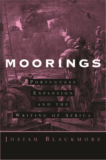 Moorings: Portuguese Expansion and the Writing of Africa