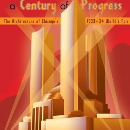 Building a Century of Progress: The Architecture of Chicago’s 1933–34 World’s Fair