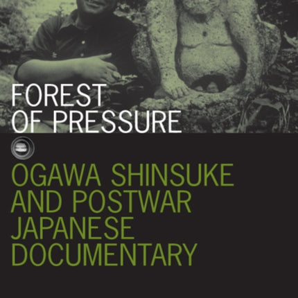 Forest of Pressure: Ogawa Shinsuke and Postwar Japanese Documentary