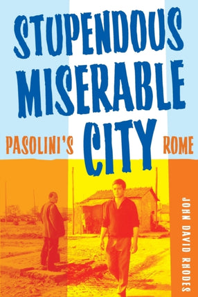 Stupendous, Miserable City: Pasolini’s Rome