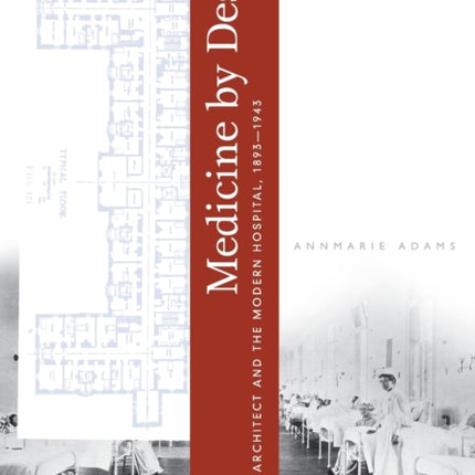 Medicine by Design: The Architect and the Modern Hospital, 1893–1943