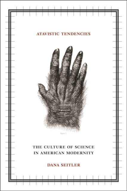 Atavistic Tendencies: The Culture of Science in American Modernity