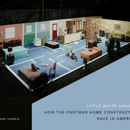 Little White Houses: How the Postwar Home Constructed Race in America