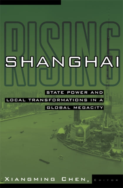 Shanghai Rising: State Power and Local Transformations in a Global Megacity