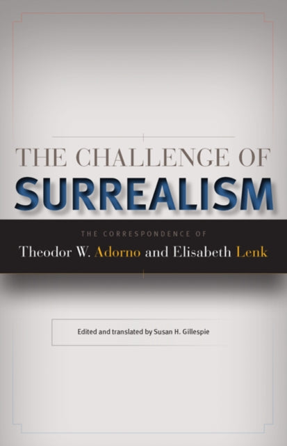 The Challenge of Surrealism The Correspondence of Theodor W Adorno and Elisabeth Lenk