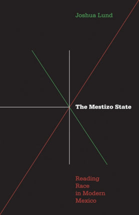 Mestizo State: Reading Race in Modern Mexico