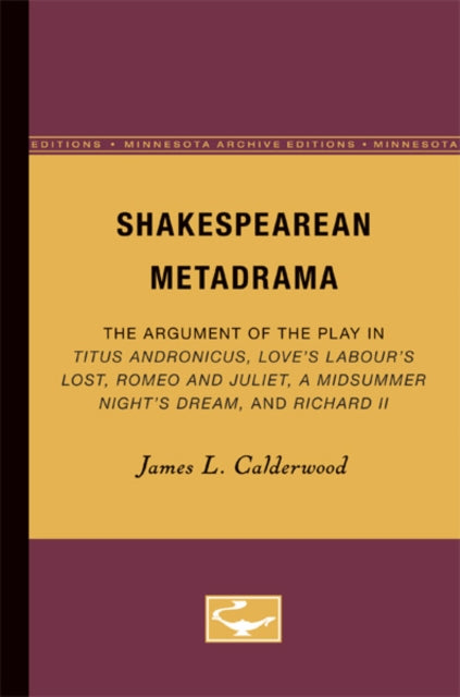 Shakespearean Metadrama: The Argument of the Play in Titus Andronicus, Love’s Labour’s Lost, Romeo and Juliet, A Midsummer Night’s Dream, and Richard II