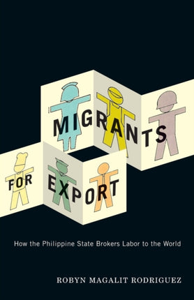 Migrants for Export: How the Philippine State Brokers Labor to the World