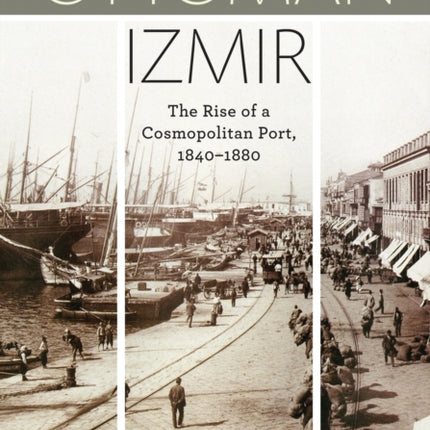 Ottoman Izmir: The Rise of a Cosmopolitan Port, 1840-1880