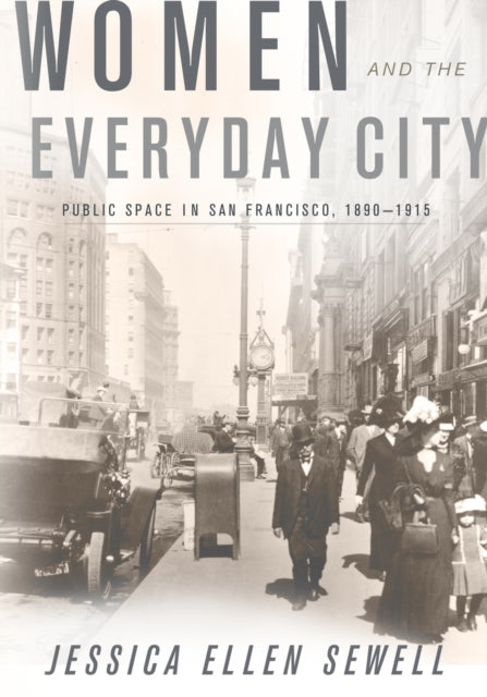 Women and the Everyday City: Public Space in San Francisco, 1890–1915