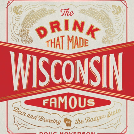 The Drink That Made Wisconsin Famous: Beer and Brewing in the Badger State